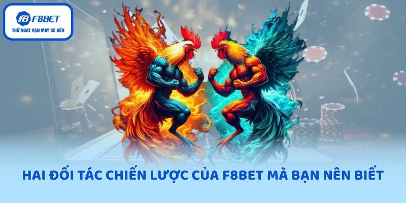 Hai đối tác chiến lược của F8BET mà bạn nên biết
